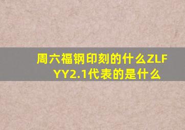 周六福钢印刻的什么ZLF YY2.1代表的是什么